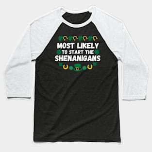 Most Likely To Start The Shenanigans St Patrick's Day Baseball T-Shirt